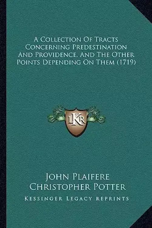A Collection Of Tracts Concerning Predestination And Providence, And The Other Points Depending On Them (1719)
