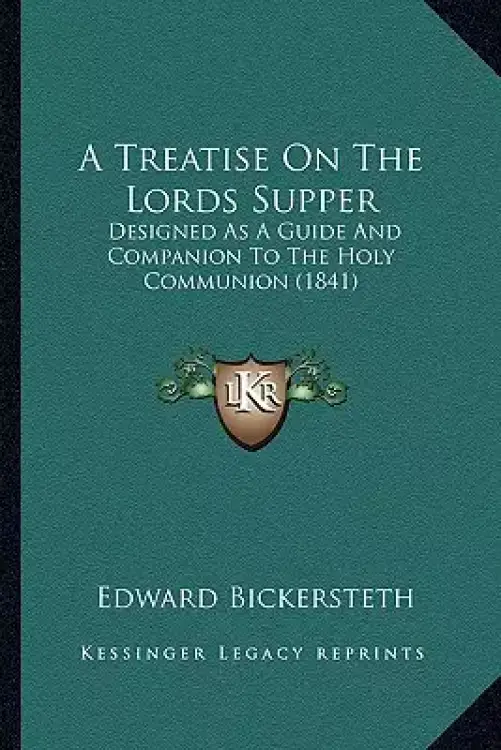 A Treatise On The Lords Supper: Designed As A Guide And Companion To The Holy Communion (1841)