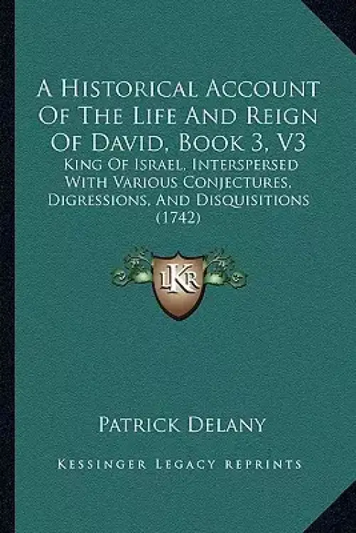 A Historical Account Of The Life And Reign Of David, Book 3, V3: King Of Israel, Interspersed With Various Conjectures, Digressions, And Disquisitions