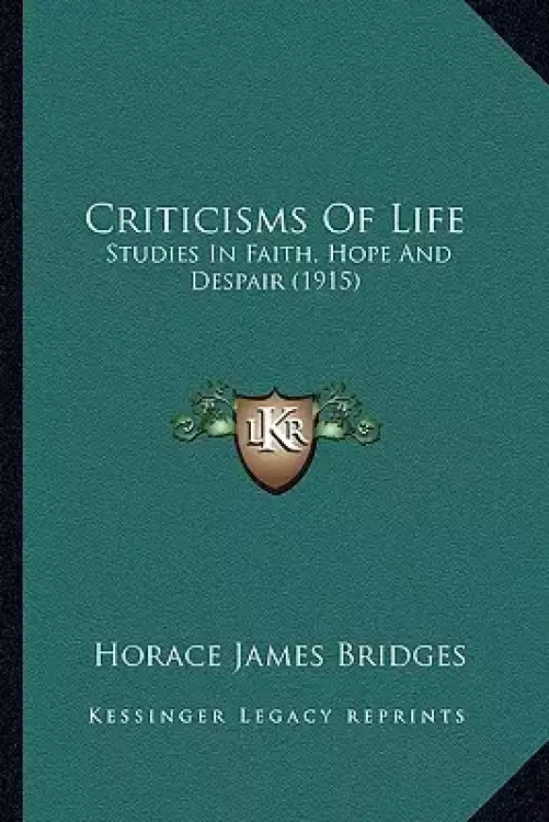 Criticisms Of Life: Studies In Faith, Hope And Despair (1915)