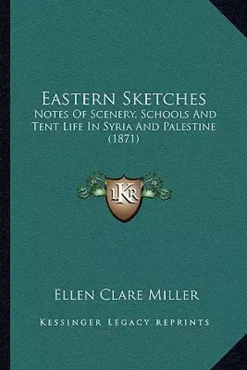 Eastern Sketches: Notes Of Scenery, Schools And Tent Life In Syria And Palestine (1871)