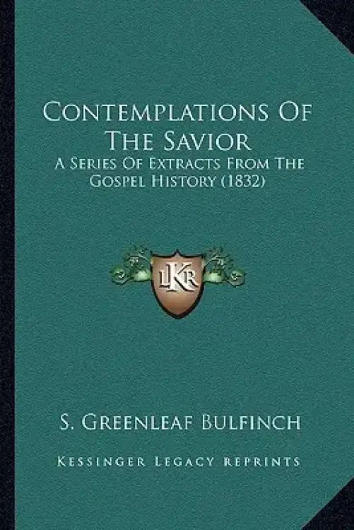 Contemplations Of The Savior: A Series Of Extracts From The Gospel History (1832)