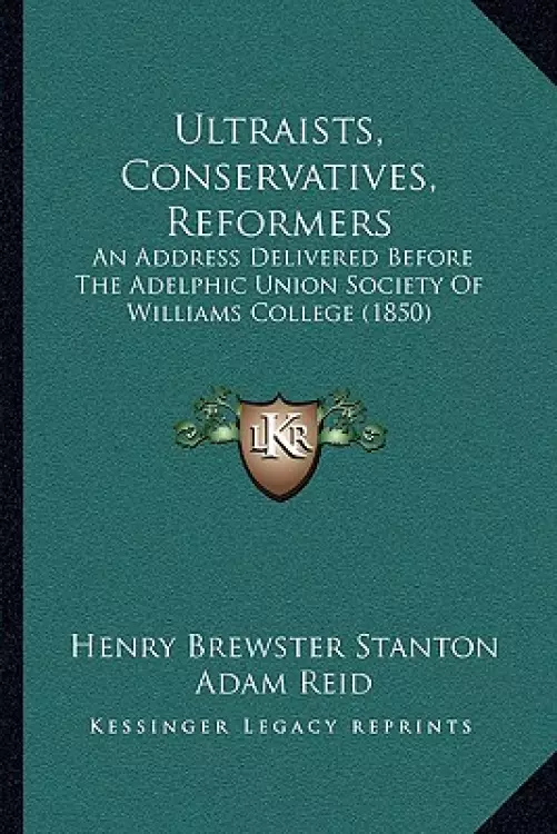 Ultraists, Conservatives, Reformers: An Address Delivered Before The Adelphic Union Society Of Williams College (1850)