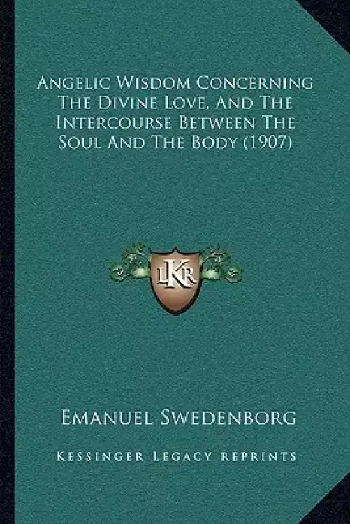 Angelic Wisdom Concerning The Divine Love, And The Intercourse Between The Soul And The Body (1907)