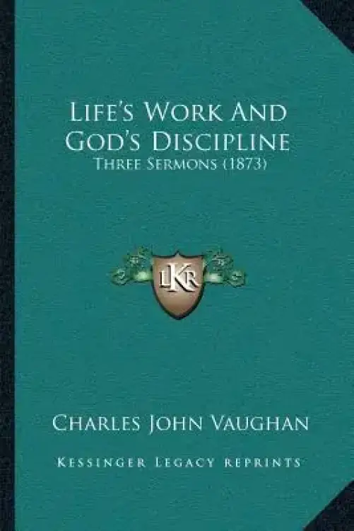 Life's Work And God's Discipline: Three Sermons (1873)