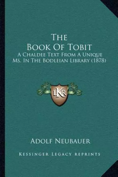 The Book Of Tobit: A Chaldee Text From A Unique Ms. In The Bodleian Library (1878)