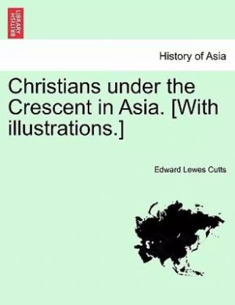 Christians under the Crescent in Asia. [With illustrations.]