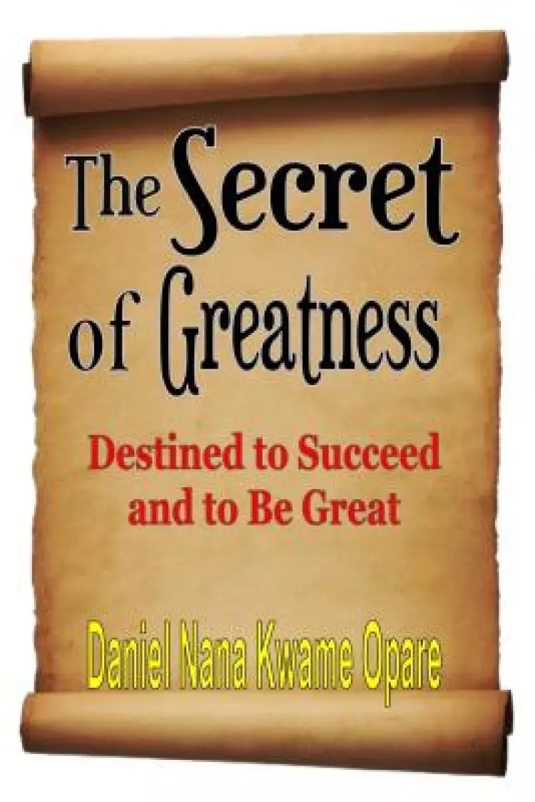 The Secret of Greatness: Destined to Succeed and to Be Great
