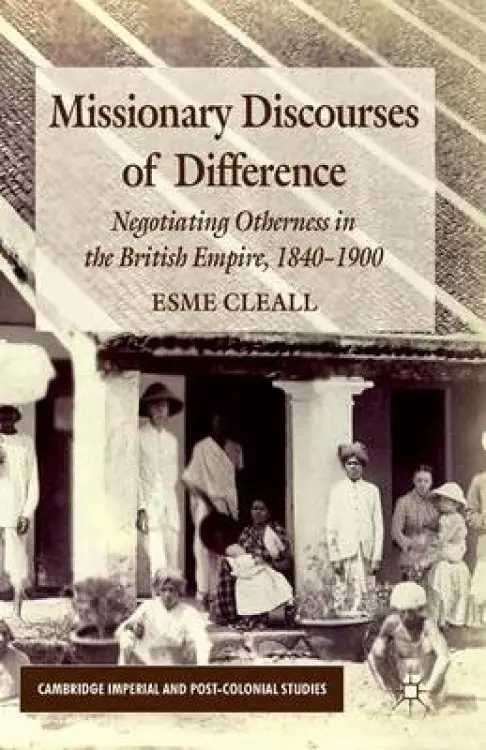 Missionary Discourses of Difference : Negotiating Otherness in the British Empire, 1840-1900