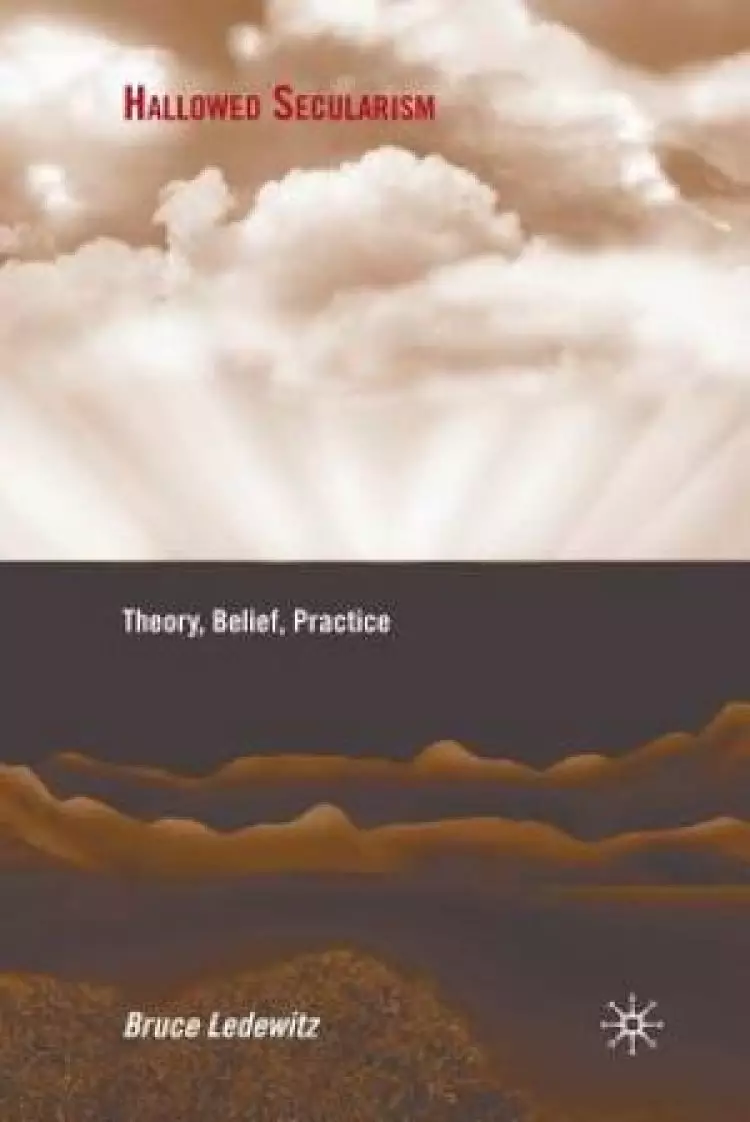 Hallowed Secularism : Theory, Belief, Practice