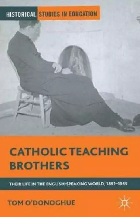 Catholic Teaching Brothers : Their Life in the English-Speaking World, 1891-1965