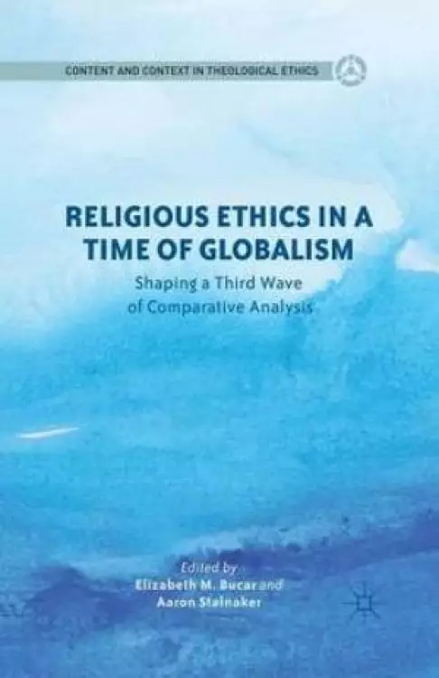 Religious Ethics in a Time of Globalism : Shaping a Third Wave of Comparative Analysis