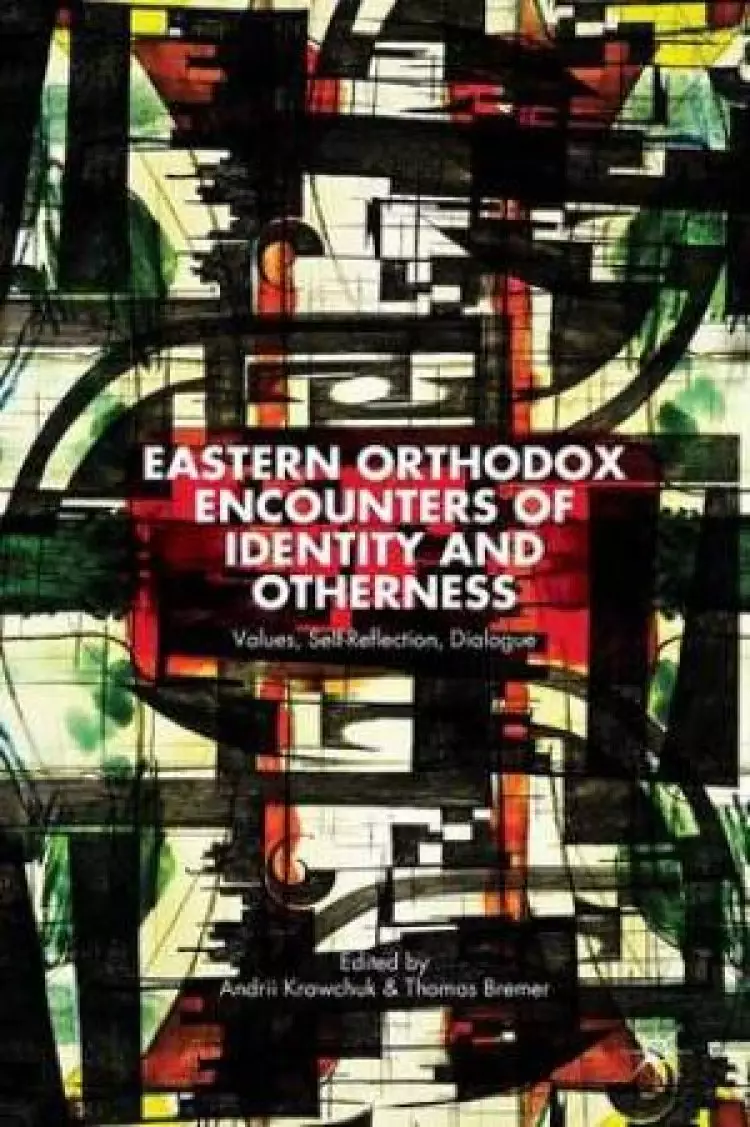 Eastern Orthodox Encounters of Identity and Otherness : Values, Self-Reflection, Dialogue