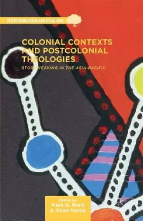 Colonial Contexts and Postcolonial Theologies : Storyweaving in the Asia-Pacific