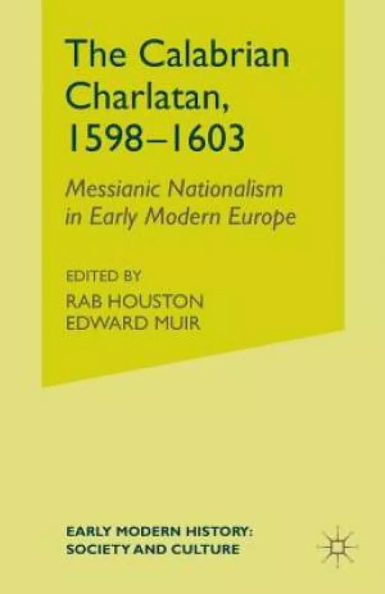 The Calabrian Charlatan, 1598-1603 : Messianic Nationalism in Early Modern Europe