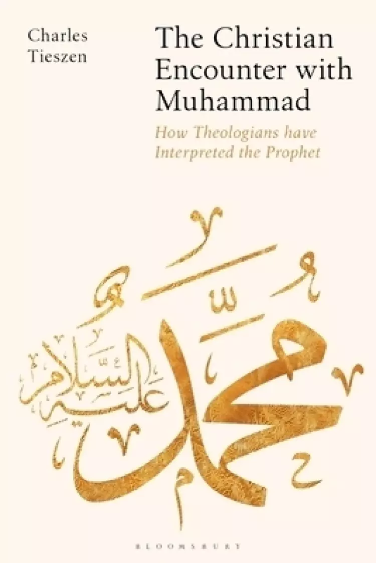 The Christian Encounter with Muhammad: How Theologians have Interpreted the Prophet