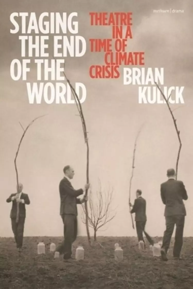Staging the End of the World: Theatre in a Time of Climate Crisis