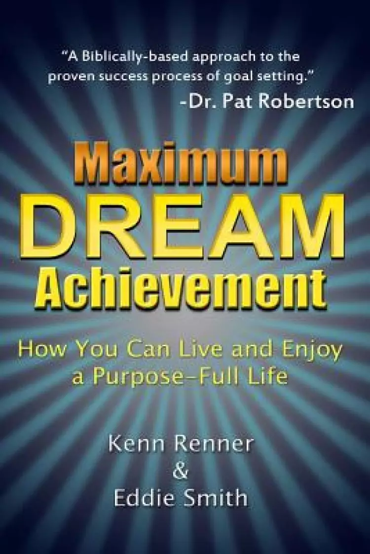 Maximum Dream Achievement: How You Can Live and Enjoy a Purpose-Full Life