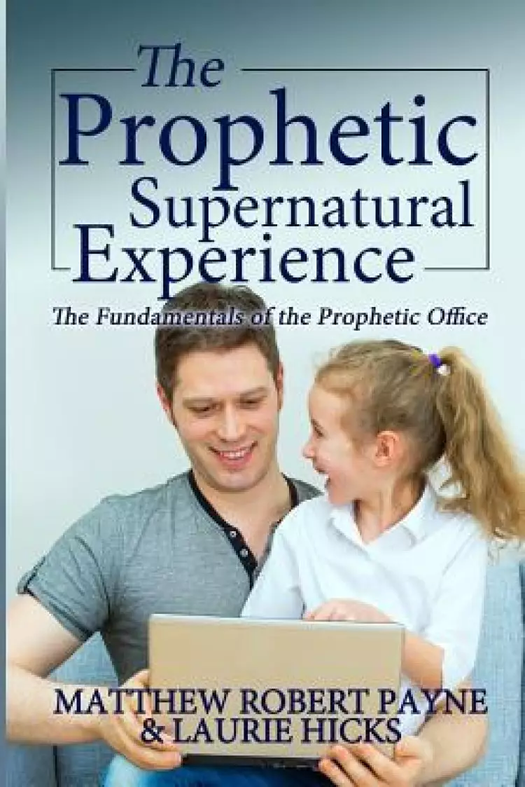The Prophetic Supernatural Experience: The Fundamentals of the Prophetic Office