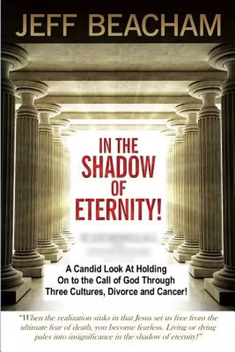 In the Shadow of Eternity: A Candid Look at Holding on to the Call of God through Three Cultures, Divorce and Cancer!