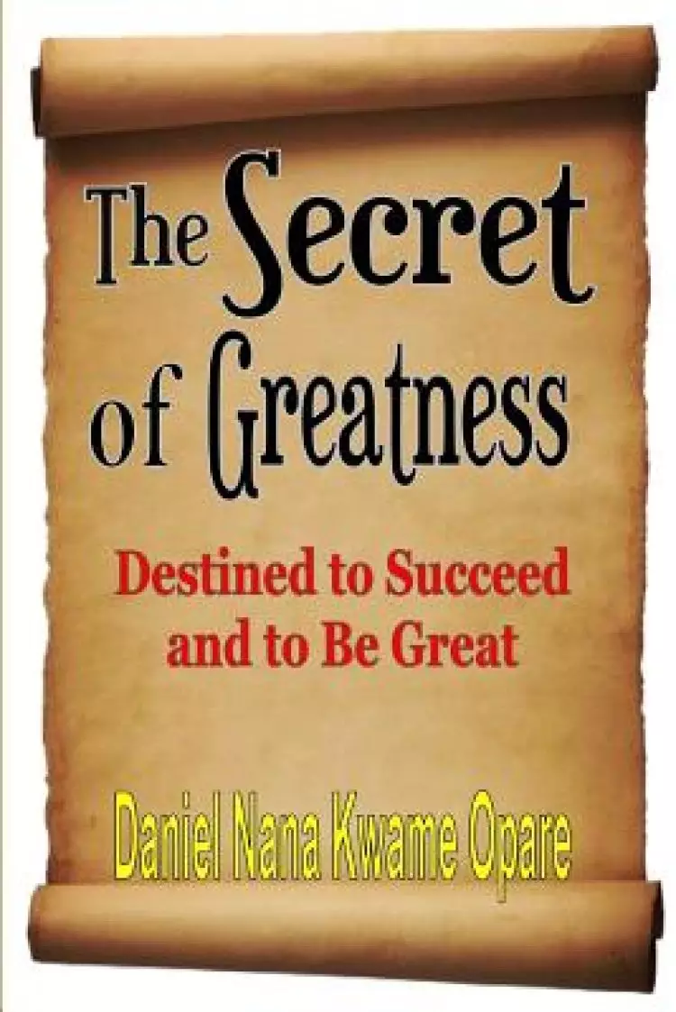 The Secret of Greatness: Destined to Succeed and to Be Great