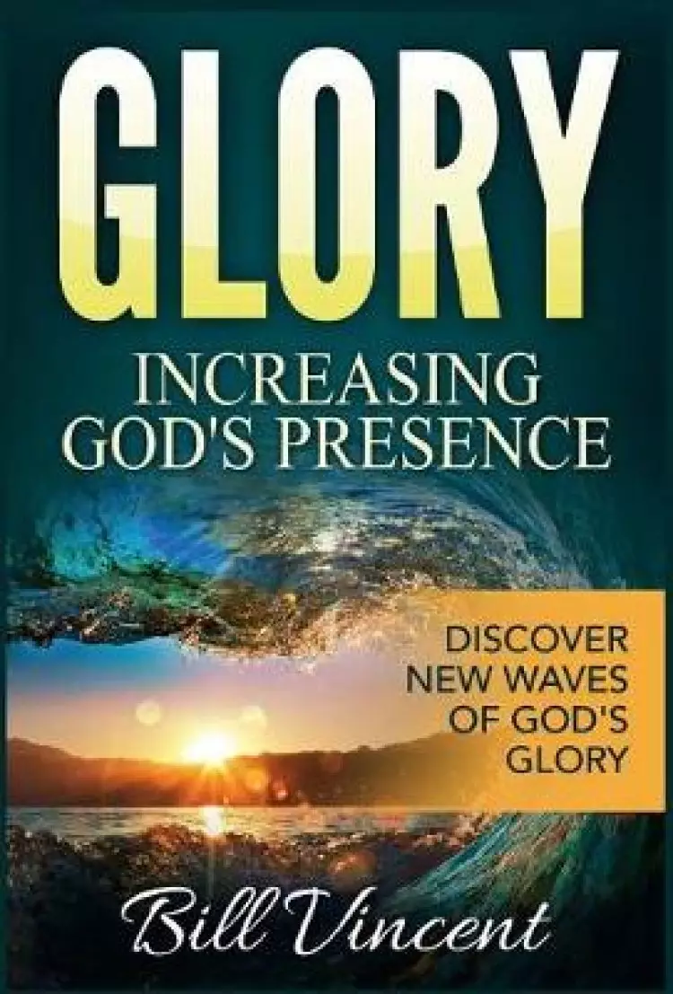Glory: Increasing God's Presence: Discover New Waves of God's