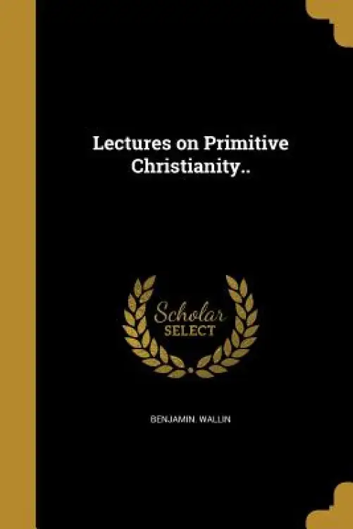 Lectures on Primitive Christianity..