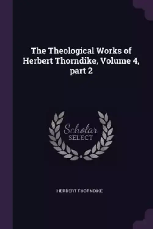 The Theological Works of Herbert Thorndike, Volume 4, part 2