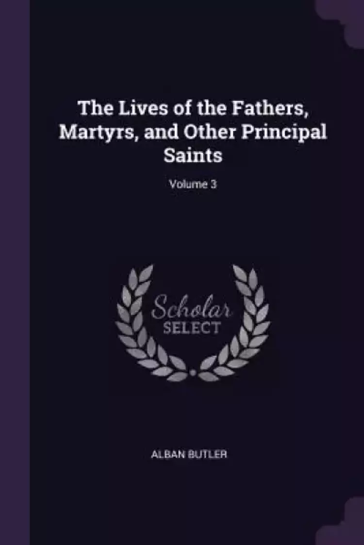 The Lives of the Fathers, Martyrs, and Other Principal Saints; Volume 3