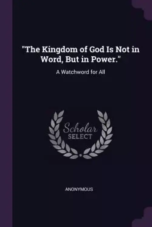 "The Kingdom of God Is Not in Word, But in Power.": A Watchword for All