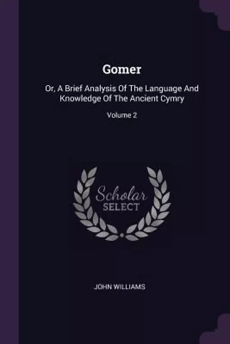 Gomer: Or, A Brief Analysis Of The Language And Knowledge Of The Ancient Cymry; Volume 2