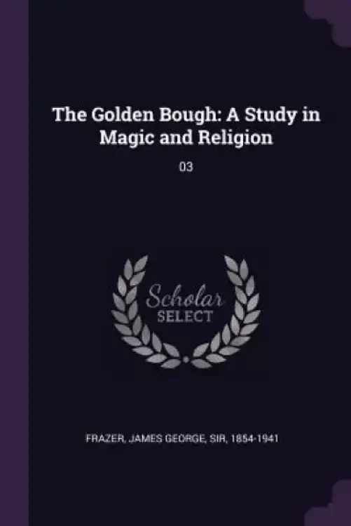 The Golden Bough: A Study in Magic and Religion: 03