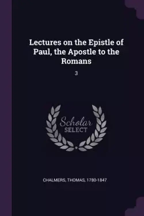 Lectures on the Epistle of Paul, the Apostle to the Romans: 3