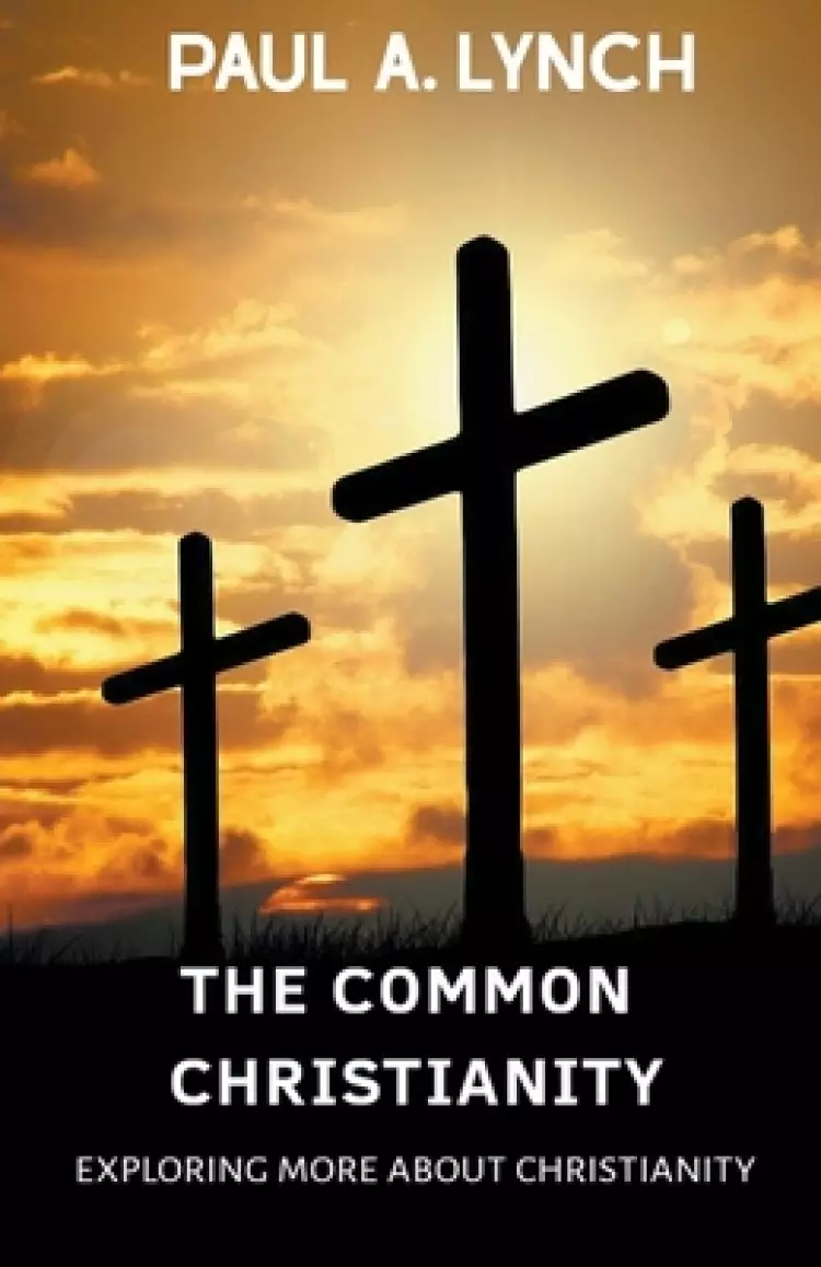 The Common Christianity: Exploring More About Christianity