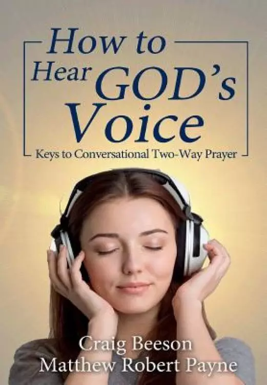 How to Hear God's Voice: Keys to Conversational Two-Way Prayer