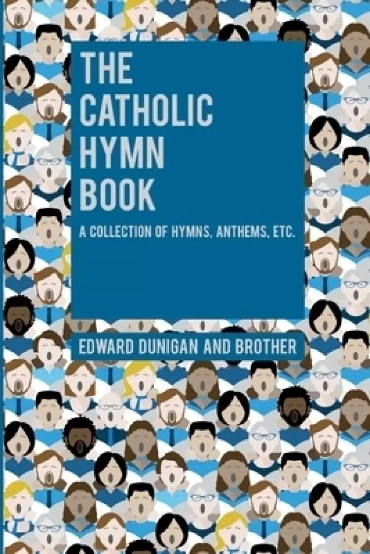 The Catholic Hymn Book: A Collection of Hymns, Anthems, Etc.