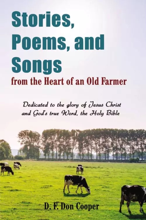 Stories, Poems, and Songs from the Heart of an Old Farmer