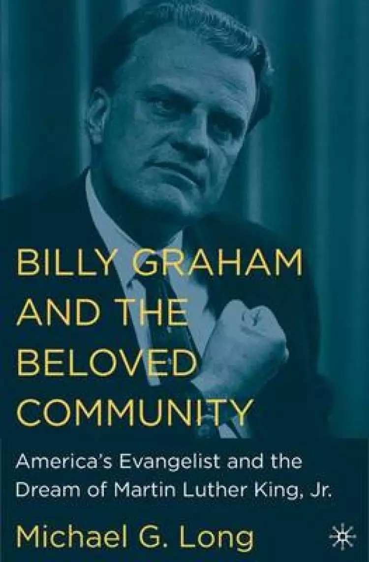 Billy Graham and the Beloved Community: America's Evangelist and the Dream of Martin Luther King, Jr.