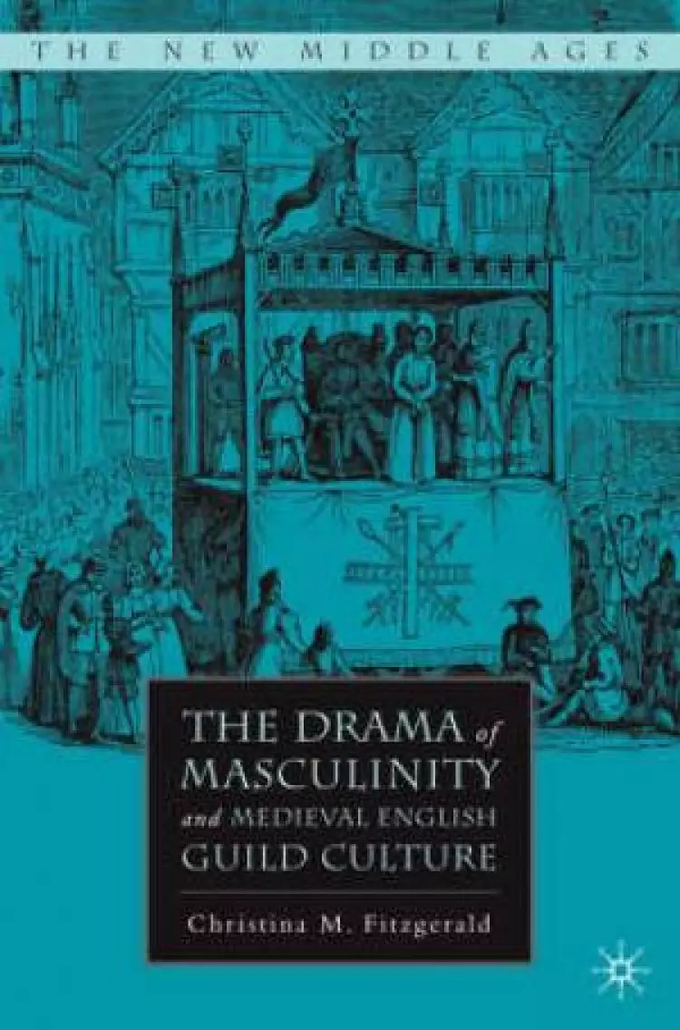 The Drama of Masculinity and Medieval English Guild Culture