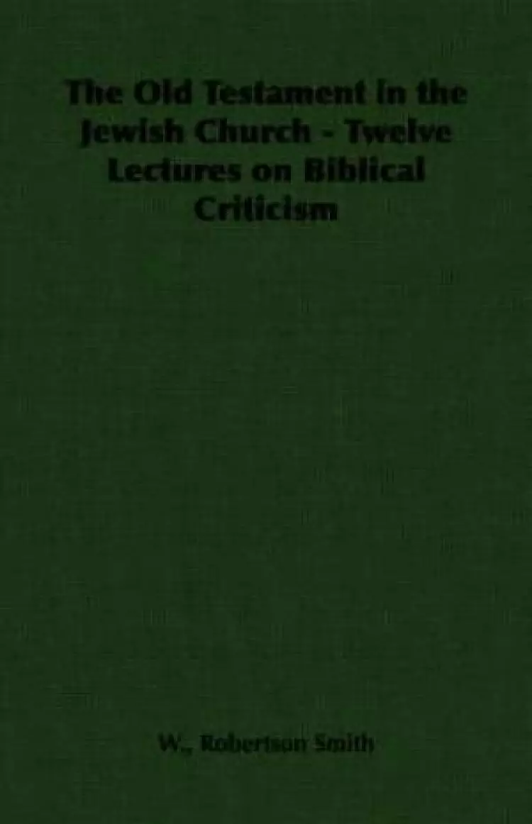 Old Testament In The Jewish Church - Twelve Lectures On Biblical Criticism