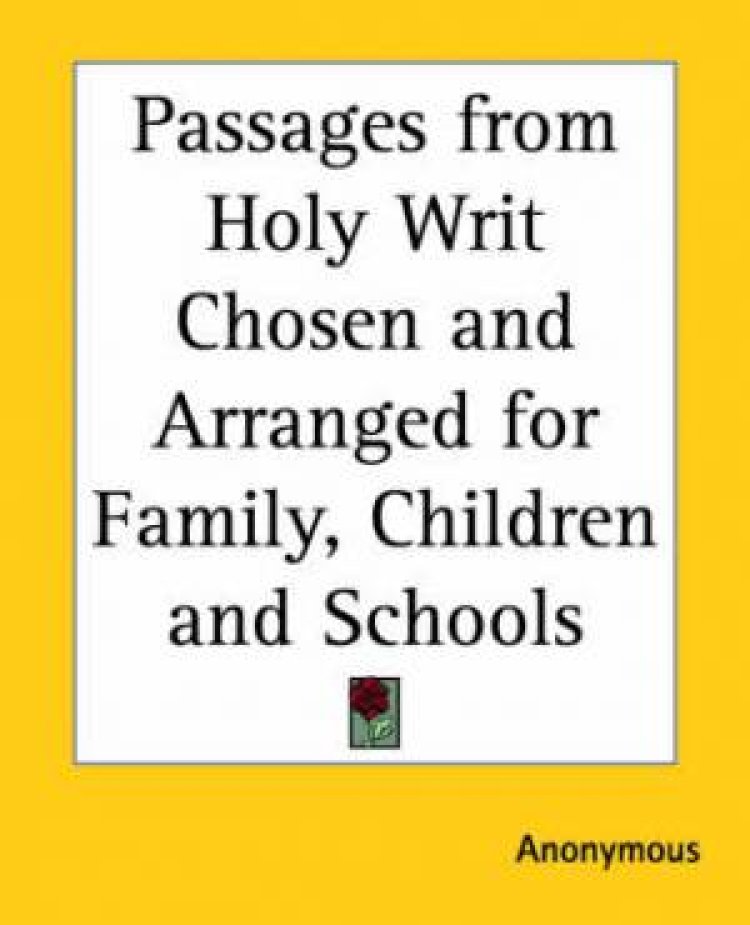 Passages From Holy Writ Chosen And Arranged For Family, Children And Schools