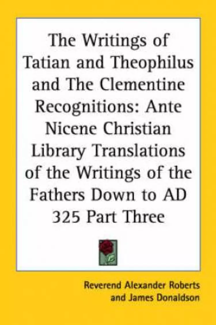 Writings Of Tatian And Theophilus And The Clementine Recognitions