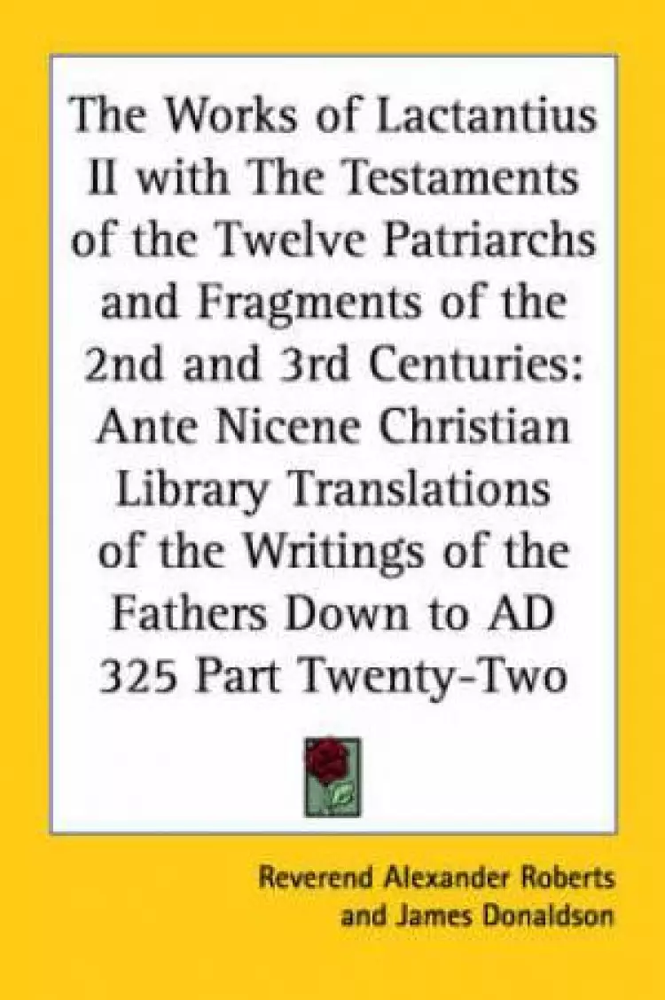 Works Of Lactantius Ii With The Testaments Of The Twelve Patriarchs And Fragments Of The 2nd And 3rd Centuries