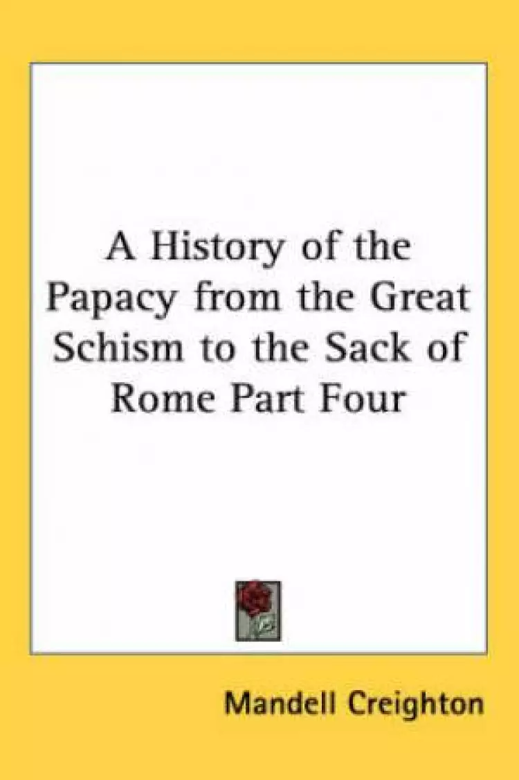 History Of The Papacy From The Great Schism To The Sack Of Rome Part Four