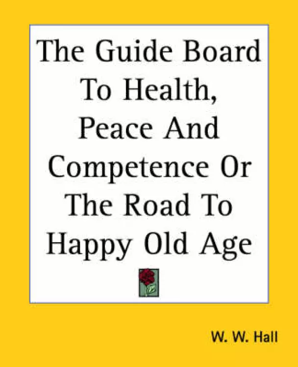 Guide Board To Health, Peace And Competence Or The Road To Happy Old Age
