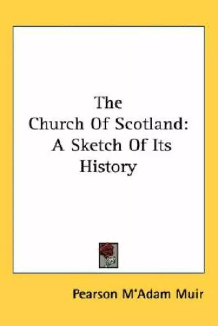 The Church Of Scotland: A Sketch Of Its History