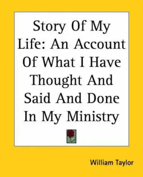 Story of My Life: An Account of What I Have Thought and Said and Done in My Ministry