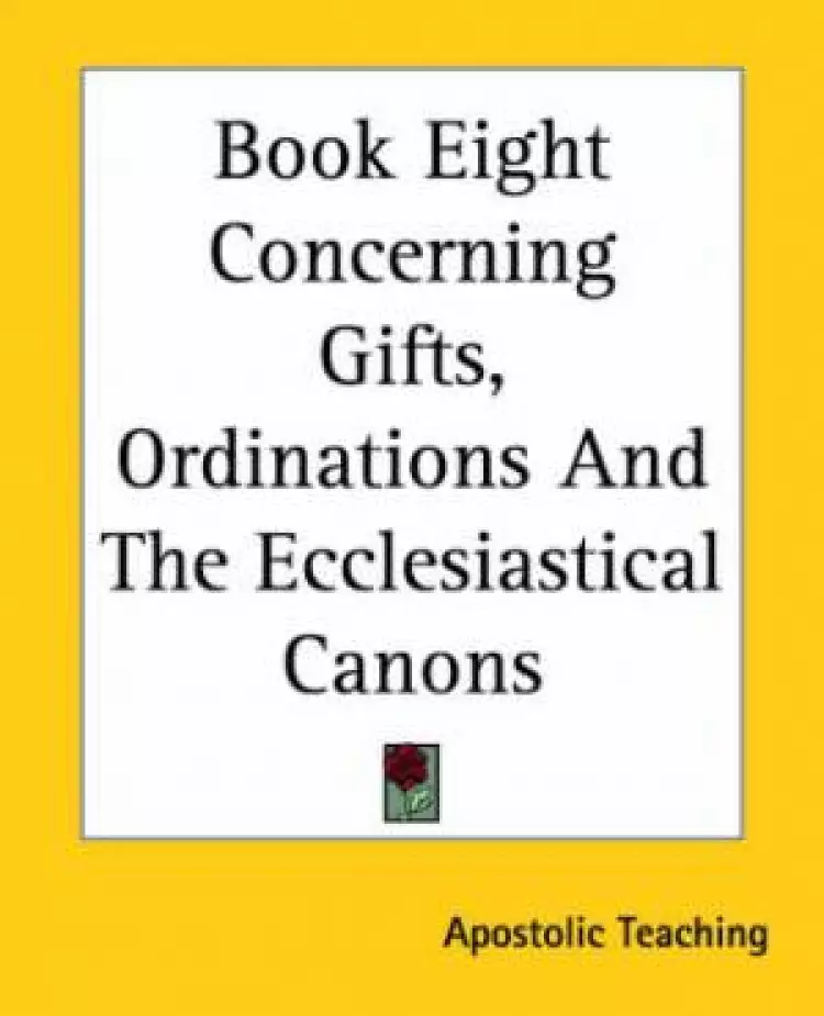 Book Eight Concerning Gifts, Ordinations And The Ecclesiastical Canons