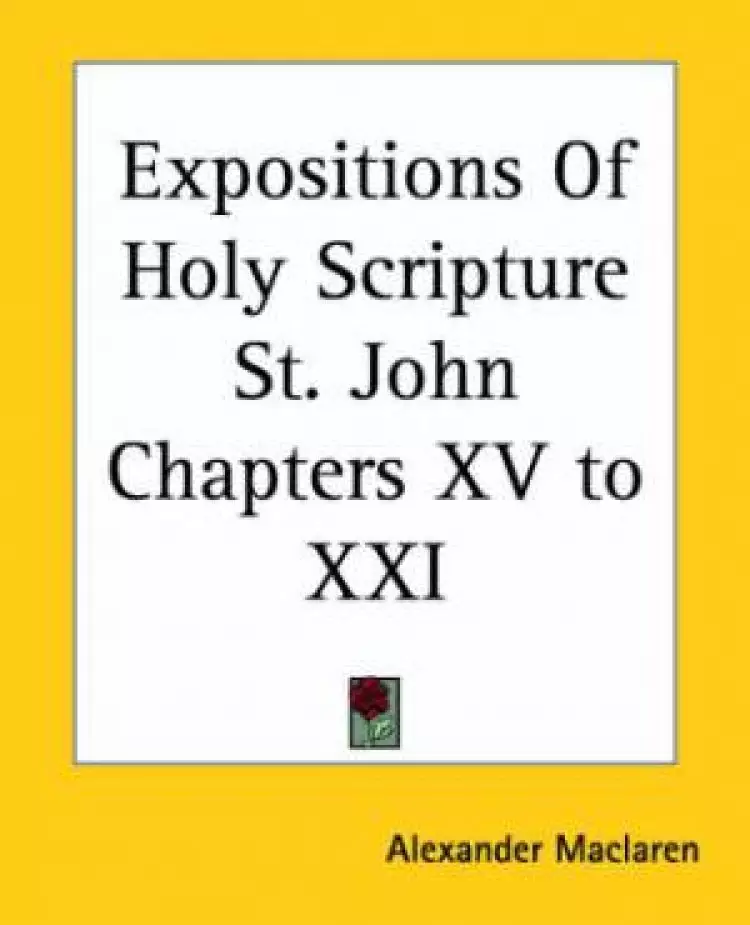 Expositions Of Holy Scripture St. John Chapters Xv To Xxi