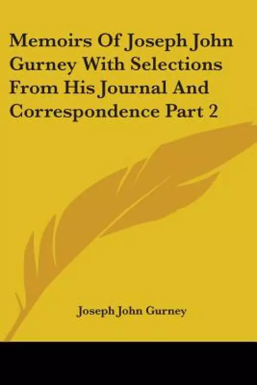 Memoirs of Joseph John Gurney with Selections from His Journal and Correspondence Part 2
